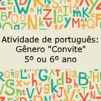 Atividade de português: Gênero “Convite” – 5º ou 6º ano Atividade de português: Gênero "Convite" - 5º ou 6º ano