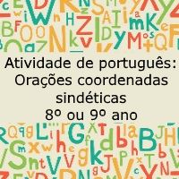 Atividade de português: Orações coordenadas sindéticas – 8º ou 9º ano