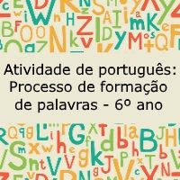 Atividade de português: Processo de formação de palavras – 6º ano Atividade de língua portuguesa: Processo de formação de palavras - 6º ano
