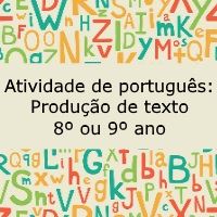 Atividade de português: Produção de texto – 8º ou 9º ano Atividade de língua portuguesa: Produção de texto - 8º ou 9º ano