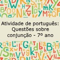 Atividade de língua portuguesa: Questões sobre conjunção - 7º ano