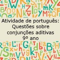 Atividade de português: Questões sobre conjunções aditivas – 9º ano Atividade de língua portuguesa: Questões sobre conjunções aditivas - 9º ano