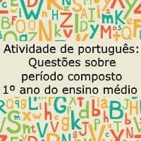 Atividade de português: Questões sobre período composto – 1º ano do ensino médio Atividade de língua portuguesa: Questões sobre período composto - 1º ano do ensino médio