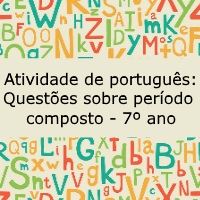 Atividade de português: Questões sobre período composto – 7º ano Atividade de língua portuguesa: Questões sobre período composto - 7º ano