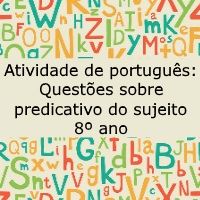 Atividade de português: Questões sobre predicativo do sujeito – 8º ano Atividade de língua portuguesa: Questões sobre predicativo do sujeito - 8º ano