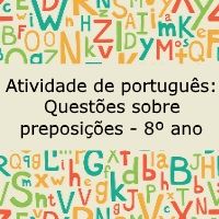 Atividade de português: Questões sobre preposições – 8º ano Atividade de língua portuguesa: Questões sobre preposições - 8º ano