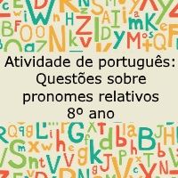 Atividade de português: Questões sobre pronomes relativos – 8º ano Atividade de língua portuguesa: Questões sobre pronomes relativos - 8º ano