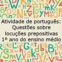 Atividade de português: Questões sobre locuções prepositivas – 1º ano do ensino médio Atividade de língua portuguesa: Questões sobre locuções prepositivas - 1º ano do ensino médio