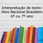 Interpretação de texto: Hino Nacional Brasileiro – 6º ou 7º ano