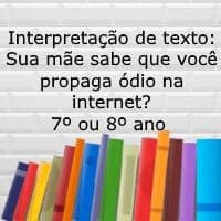 Interpretação do texto: Sua mãe sabe que você propaga ódio na internet?- 7º ou 8º ano Interpretação do texto: Sua mãe sabe que você propaga ódio na internet?- 7º ou 8º ano