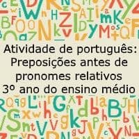 Atividade de Português: Preposições antes de pronomes relativos – 3º ano do ensino médio Atividade de língua portuguesa: Preposições antes de pronomes relativos - 3º ano do ensino médio