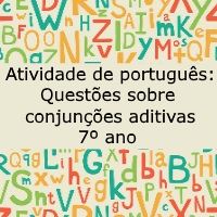Atividade de português: Questões sobre conjunções aditivas – 7º ano Atividade de língua portuguesa: Questões sobre conjunções aditivas - 7º ano