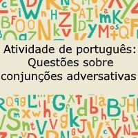Atividade de português: Questões sobre conjunções adversativas – 7º ano Atividade de língua portuguesa: Questões sobre conjunções adversativas - 7º ano