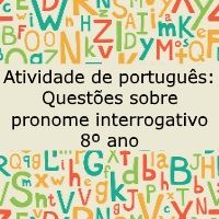 Atividade de português: Questões sobre pronome interrogativo – 8º ano Atividade de língua portuguesa: Questões sobre pronome interrogativo - 8º ano