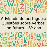 Atividade de português: Questões sobre verbos no futuro – 8º ano Atividade de língua portuguesa: Questões sobre verbos no futuro - 8º ano