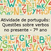 Atividade de português: Questões sobre verbos no presente – 7º ano Atividade de língua portuguesa: Questões sobre verbos no presente - 7º ano
