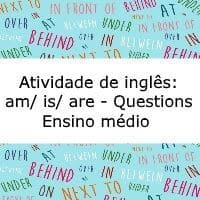 Atividade de inglês: Am/is/are (questions) – Ensino Médio Atividade de língua inglesa: Am/is/are (questions) - Ensino Médio
