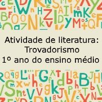 Atividade de literatura: Trovadorismo – 1º ano do ensino médio Atividade de literatura: Trovadorismo - 1º ano do ensino médio