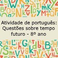 Atividade de português: Questões sobre tempo futuro – 8º ano Atividade de língua portuguesa: Questões sobre tempo futuro - 8º ano