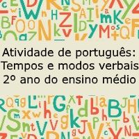 Atividade de português: Tempos e modos verbais – 2º ano do ensino médio Atividade de língua portuguesa: Tempos e modos verbais - 2º ano do ensino médio