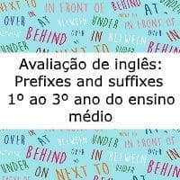 Avaliação de Inglês: Prefixes and suffixes – 1º ao 3º ano do ensino médio Prova de Inglês: Prefixes and suffixes - 1º ao 3º ano do ensino médio