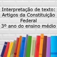 Interpretação de texto: Artigos da Constituição Federal – 3º ano do ensino médio Interpretação de texto: Artigos da Constituição Federal - 3º ano do ensino médio