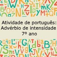 Atividade de português: Advérbios de intensidade – 7º ano Atividade de português: Advérbios de intensidade - 7º ano