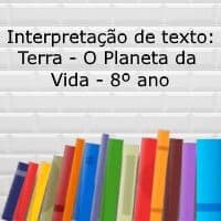 Interpretação de texto: Terra – O Planeta da Vida – 8º ano Interpretação de texto: Terra - O Planeta da Vida - 8º ano