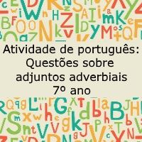 Atividade de língua portuguesa: Questões sobre adjuntos adverbiais - 7º ano