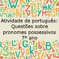 Atividade de português: Questões sobre pronomes possessivos – 7º ano Atividade de língua portuguesa: Questões sobre pronomes possessivos - 7º ano