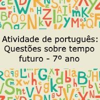 Atividade de português: Questões sobre tempo futuro – 7º ano Atividade de língua portuguesa: Questões sobre tempo futuro - 7º ano