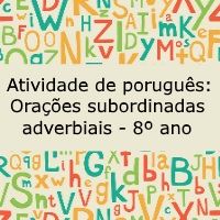 Atividade de língua portuguesa: Orações subordinadas adverbiais - 8º ano