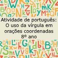 Atividade de Português: O uso da vírgula em orações coordenadas – 8º ano Atividade de língua portuguesa: O uso da vírgula em orações coordenadas - 8º ano