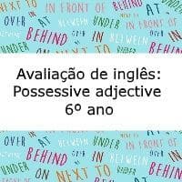 Avaliação de inglês: Possessive adjective – 6º ano Prova de inglês: Possessive adjective - 6º ano