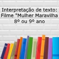 Interpretação de texto: Filme “Mulher Maravilha” – 8º ou 9º ano Interpretação de texto: Filme "Mulher Maravilha" - 8º ou 9º ano