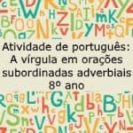 Atividade de Português: A vírgula em orações subordinadas adverbiais – 8º ano