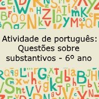 Atividade de português: Questões sobre substantivo – 6º ano Atividade de língua portuguesa: Questões sobre substantivo - 6º ano