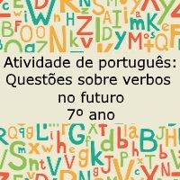 Atividade de português: Questões sobre verbos no futuro – 7º ano Atividade de português: Questões sobre verbos no futuro - 7º ano