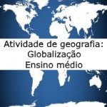 Atividade de geografia: Globalização – Ensino Médio
