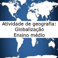 Atividade de geografia: Globalização – Ensino Médio Exercício de geografia: Globalização - Ensino Médio