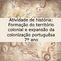 Atividade de história: Formação do território colonial e expansão da colonização portuguesa – 7º ano Exercício de história: Formação do território colonial e expansão da colonização portuguesa - 7º ano