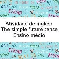 Atividade de inglês: The Simple Future Tense – Ensino Médio Atividade de inglês: The Simple Future Tense - Ensino Médio