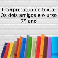 Interpretação de texto: Os dois amigos e o urso – 7º ano Interpretação de texto: Os dois amigos e o urso - 7º ano