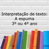 Interpretação de texto: A espuma – 3º ou 4º ano Interpretação de texto: A espuma - 3º ou 4º ano