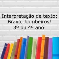 Interpretação de texto: Bravo, bombeiros! – 3º ou 4º ano Interpretação de texto: Bravo, bombeiros! - 3º ou 4º ano