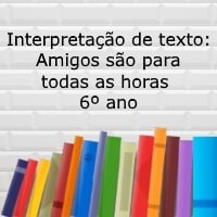 Interpretação de texto: Amigos são para todas as horas – 6º ano Interpretação de texto: Amigos são para todas as horas - 6º ano