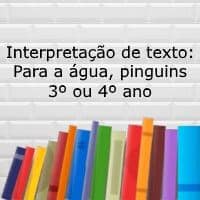 Interpretação de texto: Para a água, pinguins – 3º ou 4º ano Interpretação de texto: Para a água, pinguins - 3º ou 4º ano