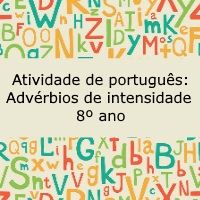 Atividade de português: Advérbios de intensidade – 8º ano Exercício de português: Advérbios de intensidade - 8º ano