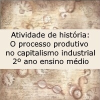 Atividade de história: O processo produtivo no capitalismo industrial – 2º ano ensino médio Atividade de história: O processo produtivo no capitalismo industrial - 2º ano ensino médio