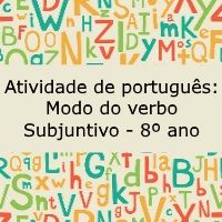 Atividade de língua portuguesa: Modo do verbo - subjuntivo - 8º ano